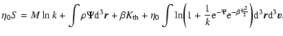 $\displaystyle \eta_{0}S=M\ln k+\int \rho\Psi {\rm d}^{3}\vec{r}+\beta K_{\rm th...
...si}{\rm e}^{-\beta {w^{2}\over 2}}\biggr ){\rm d}^{3}\vec{r}{\rm d}^{3}\vec{v}.$
