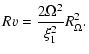 $\displaystyle Rv={2\Omega^{2}\over \xi_{1}^{2}}R_{\Omega}^{2}.$