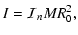 $\displaystyle I={\cal I}_{n}MR_{0}^{2},$
