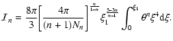 $\displaystyle {\cal I}_{n}={8\pi\over 3}\biggl\lbrack {4\pi\over (n+1)N_{n}}\bi...
...\over 1-n}\xi_{1}^{5-3n\over n-1}\int_{0}^{\xi_{1}}\theta^{n}\xi^{4}{\rm d}\xi.$
