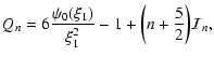$\displaystyle Q_{n}=6{\psi_{0}(\xi_{1})\over\xi_{1}^{2}}-1+\biggl (n+{5\over 2}\biggr ){\cal I}_{n},$