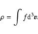 \begin{displaymath}\rho=\int f{\rm d}^{3}\vec{v}.
\end{displaymath}