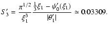 $\displaystyle S'_{3}={\pi^{1/2}\over\xi_{1}^{3}}{{1\over 3}\xi_{1}-\psi_{0}'(\xi_{1})\over \vert\theta'_{1}\vert}\simeq 0.03309.$