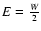 $E={W\over 2}$