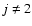 $j\neq 2$