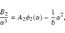 \begin{displaymath}{B_{2}\over\alpha^{3}}=A_{2}\phi_{2}(\alpha)-{1\over 6}\alpha^{2},
\end{displaymath}