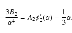 \begin{displaymath}-{3B_{2}\over\alpha^{4}}=A_{2}\phi_{2}'(\alpha)-{1\over 3}\alpha.
\end{displaymath}