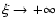 $\xi\rightarrow +\infty$