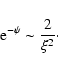 \begin{displaymath}{\rm e}^{-\psi}\sim {2\over\xi^{2}}\cdot
\end{displaymath}