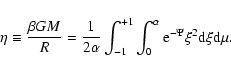 \begin{displaymath}\eta\equiv {\beta GM\over R}={1\over 2\alpha}\int_{-1}^{+1}\int_{0}^{\alpha}{\rm e}^{-\Psi}\xi^{2}{\rm d}\xi {\rm d}\mu.
\end{displaymath}