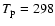 $T_{\rm p}=298$