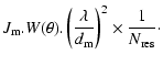 $\displaystyle J_{\rm m}.W(\theta).\left( \frac {\lambda}{d_{\rm m}} \right)^2 \times \frac{1} {N_{\rm res}}\cdot$