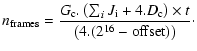 $\displaystyle %
n_{\rm frames}=\frac {G_{\rm c}.\left (\sum_i{J_{\rm i}}+4.D_{\rm c}
\right ) \times t} {\left (4.(2^{16}-{\rm offset}) \right )}\cdot$