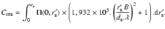 $\displaystyle %
C_{\rm res}=\int_{0}^{r_{\rm s}} {\Pi(0,r'_{\rm s}) \times \lef...
...rac {r'_{\rm s.}B} {d_{\rm s}.\lambda}\right )^2+1 \right ).{\rm d}r'_{\rm s}}.$
