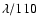 $\lambda/110$