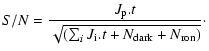 $\displaystyle %
S/N = \frac {J_{\rm p}.t} {\sqrt{(\sum_i{J_{\rm i}}.t+N_{\rm dark}+N_{\rm ron})}}\cdot$