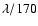 $\lambda /170$