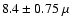 $8.4 \pm 0.75~\mu$