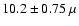 $10.2 \pm 0.75~\mu$