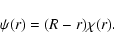 \begin{displaymath}
\psi(r)=(R-r)\chi(r).
\end{displaymath}