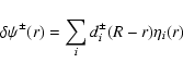 \begin{displaymath}
\delta\psi^\pm(r)=\sum_i d_i^\pm(R-r)\eta_i(r)
\end{displaymath}