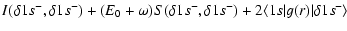 $\displaystyle I(\delta 1s^-, \delta
1s^-)+(E_0+\omega)S(\delta 1s^-,\delta 1s^-) + 2\langle
1s\vert g(r)\vert\delta 1s^-\rangle$
