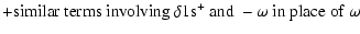 $\displaystyle + {\rm similar~ terms~ involving~ \delta 1s^+~ and~ -\omega~
in~ place~ of~ \omega}$