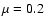 $\mu = 0.2$