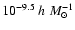 $10^{-9.5}~h~M_\odot^{-1}$