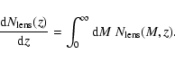 \begin{displaymath}\frac{{\rm d} N_{\rm lens}(z)}{{\rm d} z}=\int_0^\infty{\rm d}
M~N_{\rm lens}(M,z).
\end{displaymath}