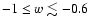 $-1\le w\lesssim-0.6$