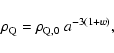 \begin{displaymath}\rho_{\rm Q}=\rho_{\rm Q,0}~a^{-3(1+w)},
\end{displaymath}