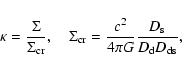 \begin{displaymath}\kappa=\frac{\Sigma}{\Sigma_{\rm cr}},\quad
\Sigma_{\rm cr}=\frac{c^2}{4\pi G}
\frac{D_{\rm s}}{D_{\rm d}D_{\rm ds}},
\end{displaymath}