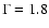 $\Gamma = 1.8$