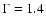 $\Gamma = 1.4$