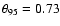 $\theta_{95}= 0.73$
