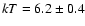 $kT = 6.2 \pm 0.4$
