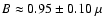$B \approx 0.95 \pm 0.10~\mu$