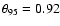 $\theta_{95}= 0.92$