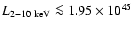 $L_{2-10~{\rm keV}} \la1.95 \times 10^{45}$