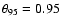 $\theta_{95}= 0.95$