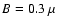 $B
= 0.3~\mu$