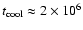 $t_{\rm cool} \approx 2 \times 10^6$