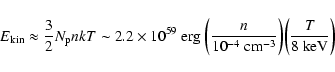 \begin{displaymath}E_{\rm kin} \approx {3 \over 2} N_{\rm p} n kT \sim 2.2 \time...
...4}~{\rm cm}^{-3}} \bigg)
\bigg( {T \over 8~{\rm keV}} \bigg)
\end{displaymath}