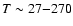 $T \sim 27 {-} 270$