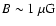 $B \sim 1~\mu {\rm G}$