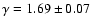 $\gamma = 1.69 \pm 0.07$
