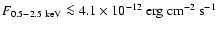 $F_{0.5-2.5 ~{\rm
keV}} \la4.1 \times 10^{-12}~{\rm erg}~ {\rm cm}^{-2} ~{\rm s}^{-1} $