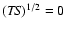 $({\it TS})^{1/2} = 0$