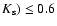 $K_{\rm s})\leq0.6$